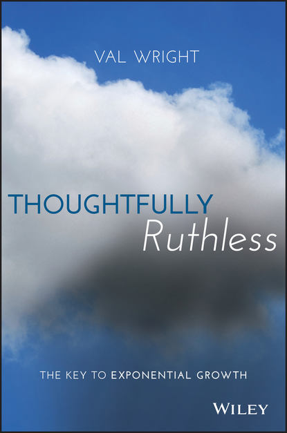 Val  Wright - Thoughtfully Ruthless. The Key to Exponential Growth