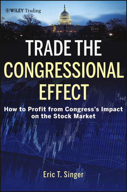Eric Singer T. - Trade the Congressional Effect. How To Profit from Congress's Impact on the Stock Market