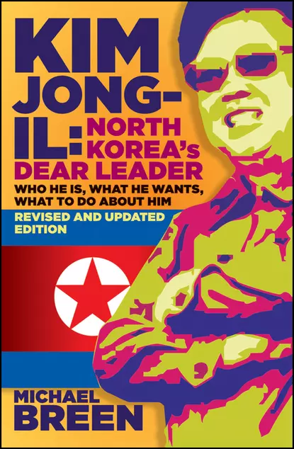 Обложка книги Kim Jong-Il, Revised and Updated. Kim Jong-il: North Korea's Dear Leader, Revised and Updated Edition, Michael  Breen