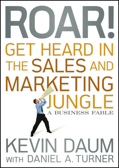 Kevin  Daum - Roar! Get Heard in the Sales and Marketing Jungle. A Business Fable