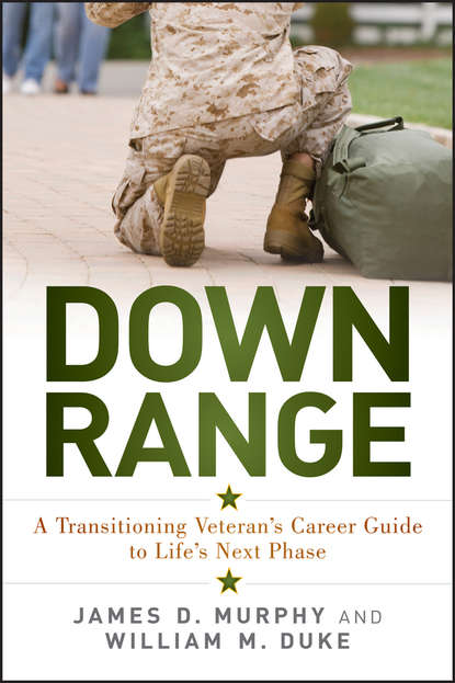 Down Range. A Transitioning Veteran`s Career Guide to Life`s Next Phase