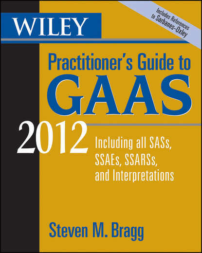 Wiley Practitioner's Guide to GAAS 2012. Covering all SASs, SSAEs, SSARSs, and Interpretations - Steven Bragg M.