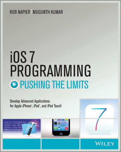 Rob  Napier - iOS 7 Programming Pushing the Limits. Develop Advance Applications for Apple iPhone, iPad, and iPod Touch
