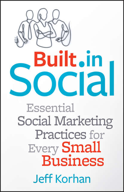Jeff  Korhan - Built-In Social. Essential Social Marketing Practices for Every Small Business