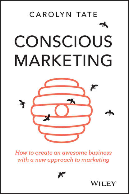 Conscious Marketing. How to Create an Awesome Business with a New Approach to Marketing (Carolyn  Tate). 
