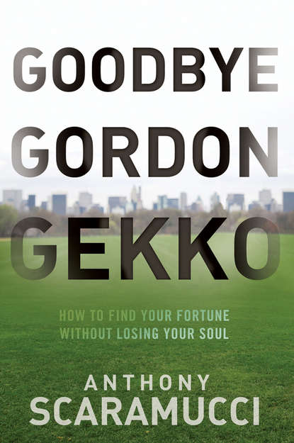 Goodbye Gordon Gekko. How to Find Your Fortune Without Losing Your Soul (Anthony  Scaramucci). 