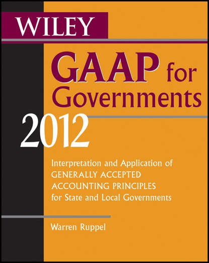 Warren Ruppel — Wiley GAAP for Governments 2012. Interpretation and Application of Generally Accepted Accounting Principles for State and Local Governments