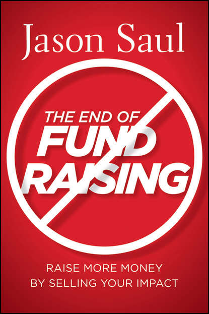 Jason Saul — The End of Fundraising. Raise More Money by Selling Your Impact