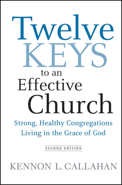Kennon Callahan L. - Twelve Keys to an Effective Church. Strong, Healthy Congregations Living in the Grace of God