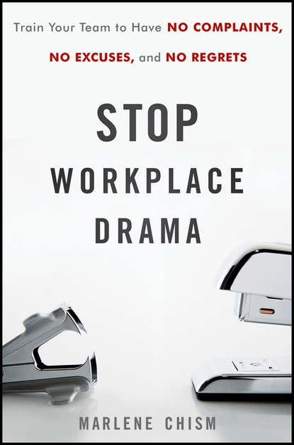 Marlene  Chism - Stop Workplace Drama. Train Your Team to have No Complaints, No Excuses, and No Regrets