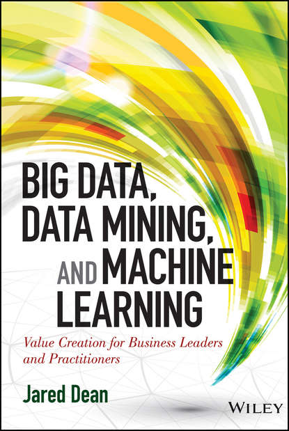 Jared  Dean - Big Data, Data Mining, and Machine Learning. Value Creation for Business Leaders and Practitioners
