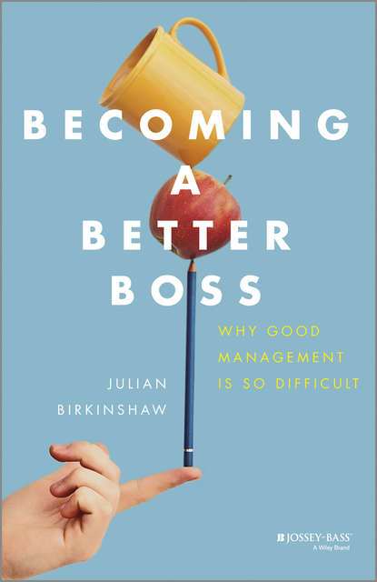 Julian  Birkinshaw - Becoming A Better Boss. Why Good Management is So Difficult
