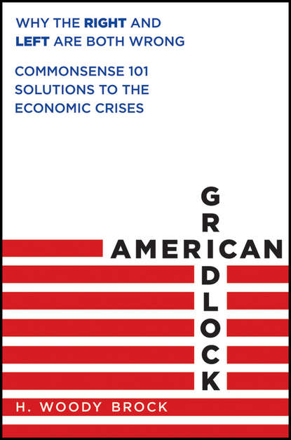 American Gridlock. Why the Right and Left Are Both Wrong - Commonsense 101 Solutions to the Economic Crises (H. Brock Woody). 