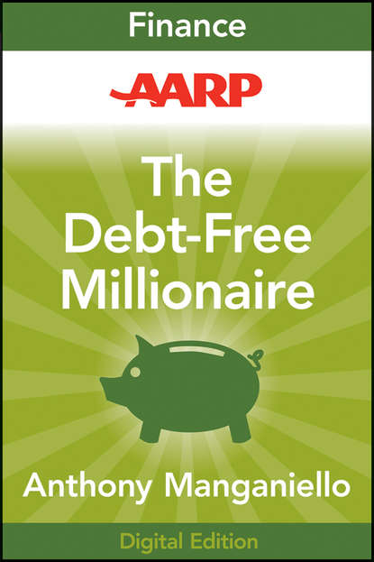 Anthony  Manganiello - AARP The Debt-Free Millionaire. Winning Strategies to Creating Great Credit and Retiring Rich