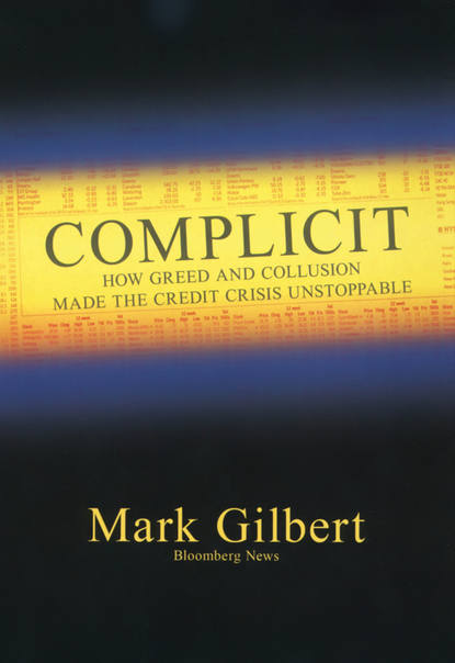 Mark  Gilbert - Complicit. How Greed and Collusion Made the Credit Crisis Unstoppable