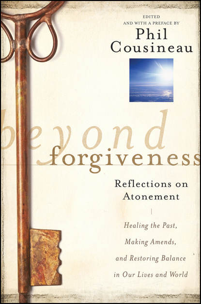 Phil Cousineau — Beyond Forgiveness. Reflections on Atonement