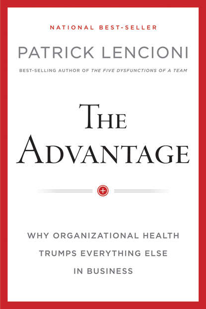 Патрик М. Ленсиони - The Advantage, Enhanced Edition. Why Organizational Health Trumps Everything Else In Business