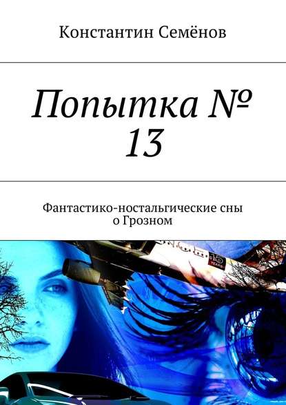 Константин Семёнов — Попытка № 13. Фантастико-ностальгические сны о Грозном