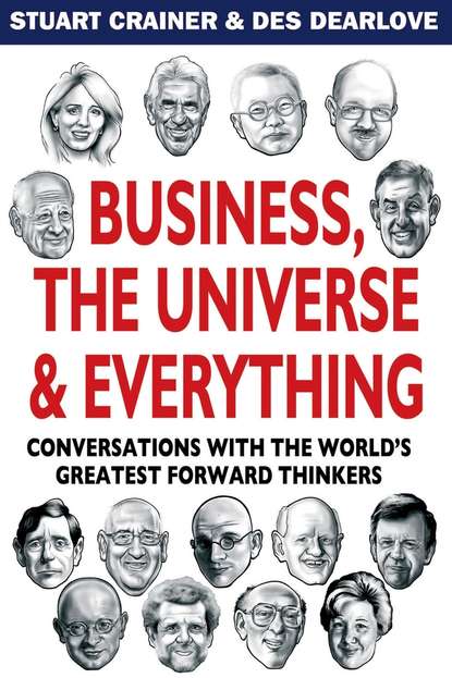 Des  Dearlove - Business, The Universe and Everything. Conversations with the World's Greatest Management Thinkers