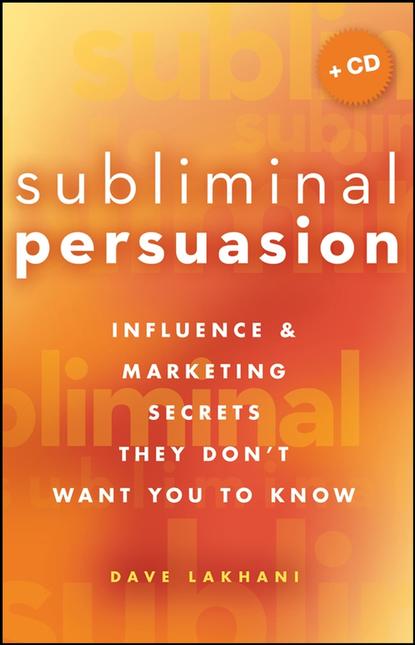 Dave  Lakhani - Subliminal Persuasion. Influence & Marketing Secrets They Don't Want You To Know