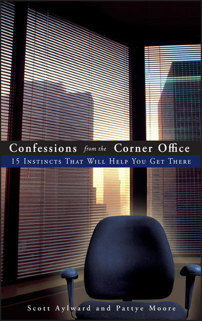 Scott  Aylward - Confessions from the Corner Office. 15 Instincts That Will Help You Get There