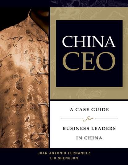 China CEO. A Case Guide for Business Leaders in China (Liu  Shengjun). 