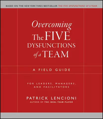 Обложка книги Overcoming the Five Dysfunctions of a Team. A Field Guide for Leaders, Managers, and Facilitators, Патрик Ленсиони