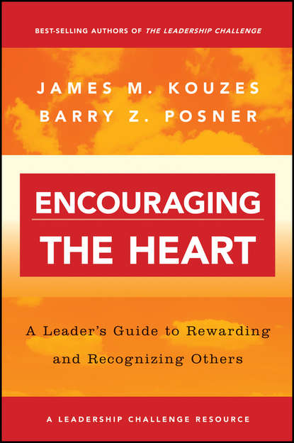 Encouraging the Heart. A Leader s Guide to Rewarding and Recognizing Others