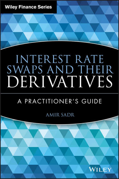 Interest Rate Swaps and Their Derivatives. A Practitioner's Guide (Amir  Sadr). 