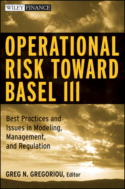 Greg Gregoriou N. - Operational Risk Toward Basel III. Best Practices and Issues in Modeling, Management, and Regulation