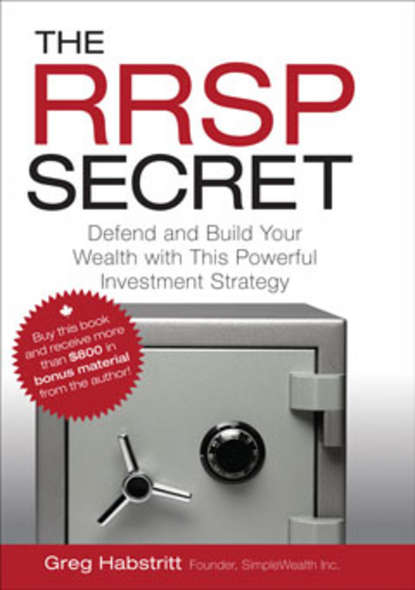 Greg  Habstritt - The RRSP Secret. Defend and Build Your Wealth with This Powerful Investment Strategy