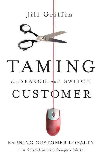 Jill  Griffin - Taming the Search-and-Switch Customer. Earning Customer Loyalty in a Compulsion-to-Compare World