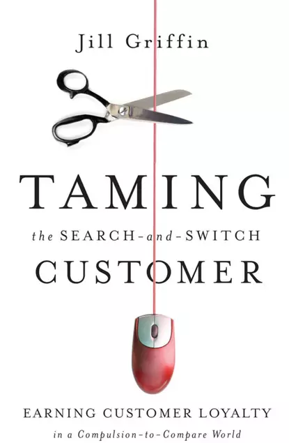 Обложка книги Taming the Search-and-Switch Customer. Earning Customer Loyalty in a Compulsion-to-Compare World, Jill  Griffin