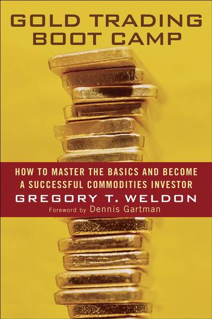 Gregory Weldon T. - Gold Trading Boot Camp. How to Master the Basics and Become a Successful Commodities Investor