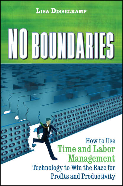 Lisa  Disselkamp - No Boundaries. How to Use Time and Labor Management Technology to Win the Race for Profits and Productivity