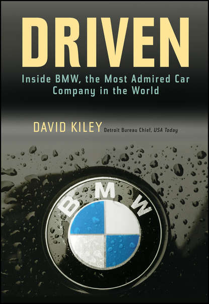 David  Kiley - Driven. Inside BMW, the Most Admired Car Company in the World