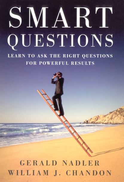 William  Chandon - Smart Questions. Learn to Ask the Right Questions for Powerful Results