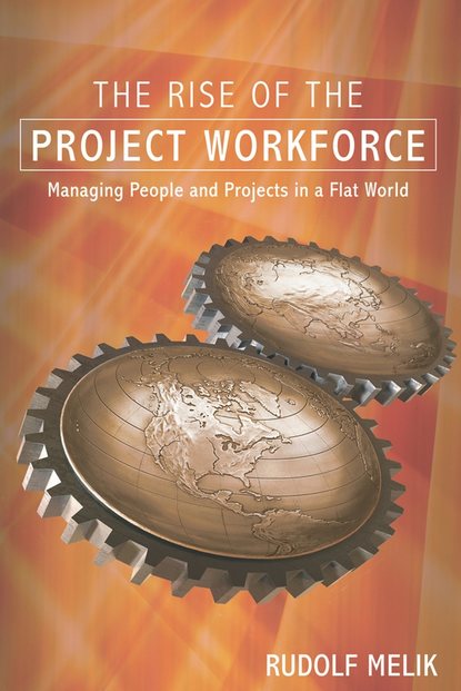 Rudolf  Melik - The Rise of the Project Workforce. Managing People and Projects in a Flat World