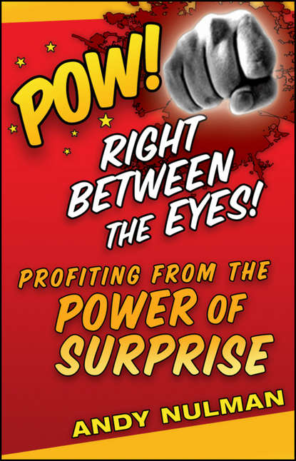 Andy  Nulman - Pow! Right Between the Eyes. Profiting from the Power of Surprise