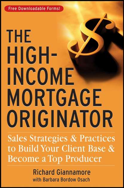 Richard  Giannamore - The High-Income Mortgage Originator. Sales Strategies and Practices to Build Your Client Base and Become a Top Producer