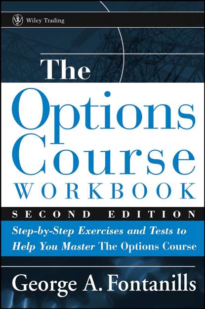 George Fontanills A. - The Options Course Workbook. Step-by-Step Exercises and Tests to Help You Master the Options Course