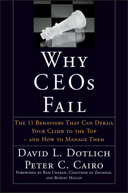 David L. Dotlich - Why CEOs Fail. The 11 Behaviors That Can Derail Your Climb to the Top - And How to Manage Them