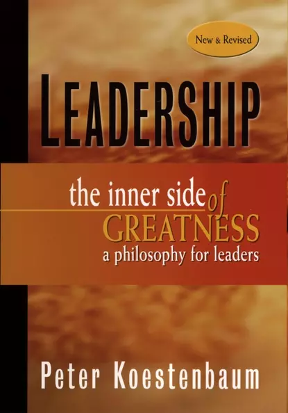 Обложка книги Leadership, New and Revised. The Inner Side of Greatness, A Philosophy for Leaders, Peter  Koestenbaum