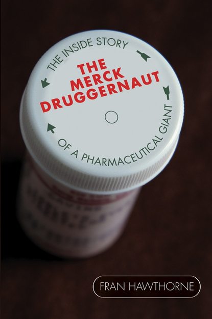 Fran  Hawthorne - The Merck Druggernaut. The Inside Story of a Pharmaceutical Giant