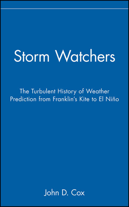 John Cox D. - Storm Watchers. The Turbulent History of Weather Prediction from Franklin's Kite to El Niño