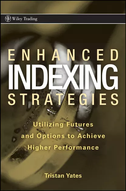 Обложка книги Enhanced Indexing Strategies. Utilizing Futures and Options to Achieve Higher Performance, Tristan  Yates