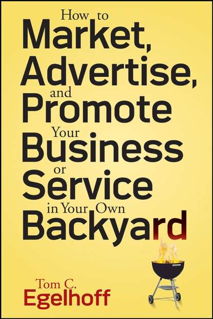 Tom Egelhoff C. - How to Market, Advertise and Promote Your Business or Service in Your Own Backyard