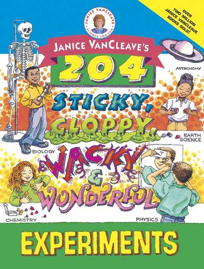 Janice  VanCleave - Janice VanCleave's 204 Sticky, Gloppy, Wacky, and Wonderful Experiments