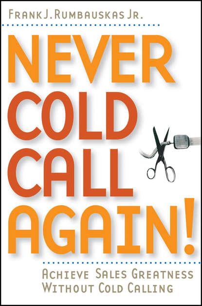 Frank J. Rumbauskas - Never Cold Call Again. Achieve Sales Greatness Without Cold Calling