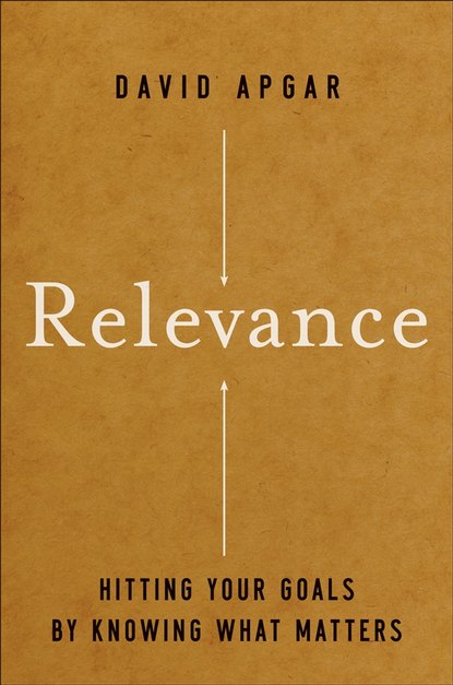 David  Apgar - Relevance. Hitting Your Goals by Knowing What Matters